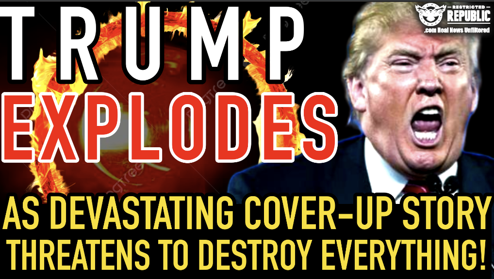 Trump Explodes As Devastating Cover-Up Story Threatens To Destroy Everything!